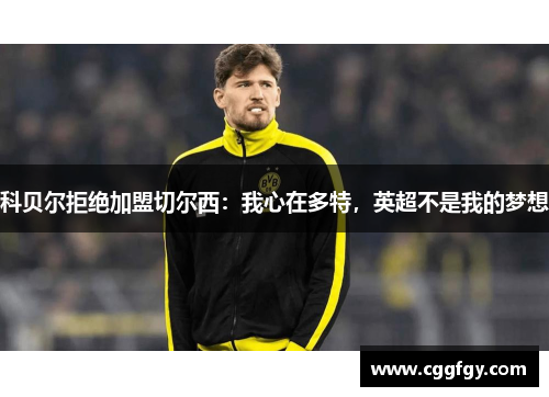 科贝尔拒绝加盟切尔西：我心在多特，英超不是我的梦想